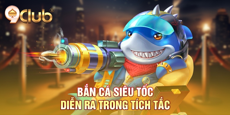 Bắn cá siêu tốc diễn ra trong tích tắc