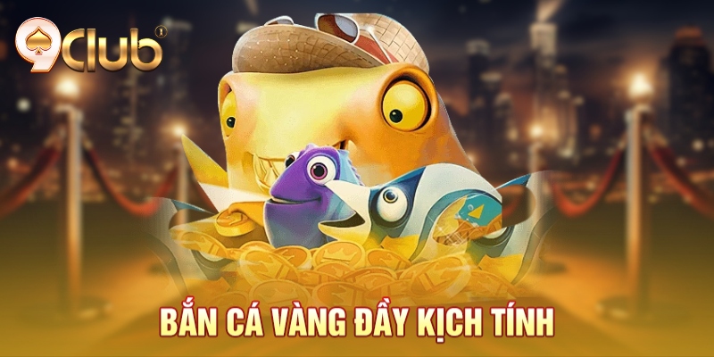 Bắn cá vàng đầy kịch tính