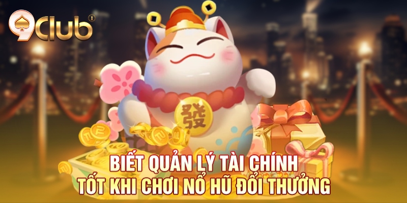 Biết quản lý tài chính tốt khi chơi nổ hũ đổi thưởng