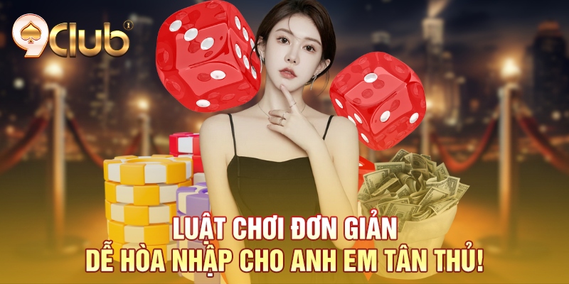 Luật chơi đơn giản dễ hòa nhập cho anh em tân thủ!