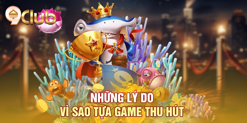 Những lý do vì sao tựa game thu hút