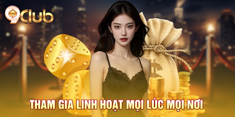Tham gia linh hoạt mọi lúc mọi nơi